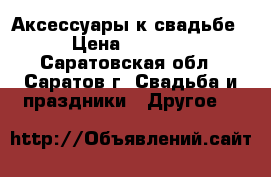 Аксессуары к свадьбе › Цена ­ 1 200 - Саратовская обл., Саратов г. Свадьба и праздники » Другое   